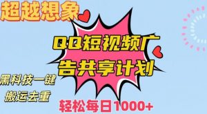 超越想象！黑科技一键搬运去重QQ短视频广告共享计划，每日收入轻松1000+【揭秘】-最全资源库
