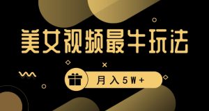 美女短视频最牛玩法，流量高，变现快，轻松月入5W+【揭秘】-最全资源库