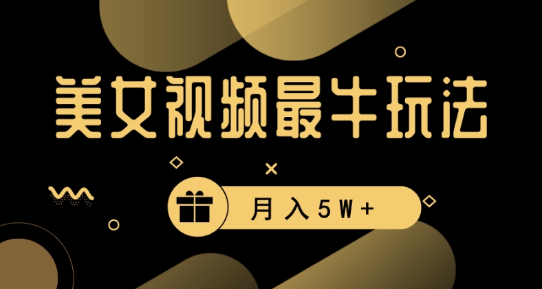 美女短视频最牛玩法,流量高,变现快,轻松月入5W+【揭秘】-最全资源库
