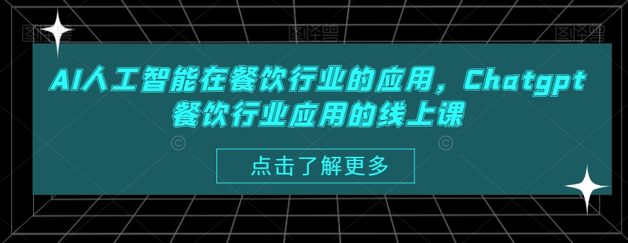 AI人工智能在餐饮行业的应用,Chatgpt餐饮行业应用的线上课-最全资源库