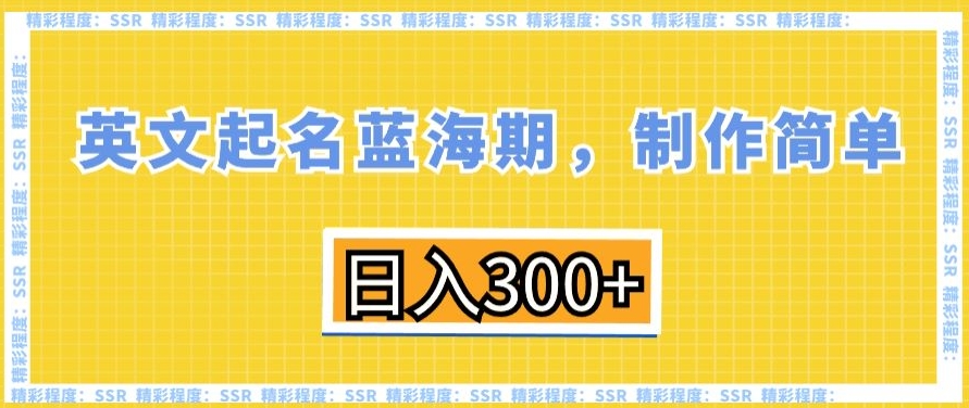 英文起名蓝海期，制作简单，日入300+【揭秘】-最全资源库