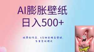 AI膨胀壁纸日入500+，纯原创作品，5分钟出精美壁纸，多重变现模式【揭秘】-最全资源库