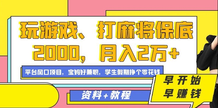 玩游戏、打麻将保底2000,月入2万+,平台风口项目【揭秘】-最全资源库
