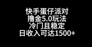 快手蛋仔派对撸金5.0玩法，冷门且稳定，单个大号，日收入可达1500+【揭秘】-最全资源库
