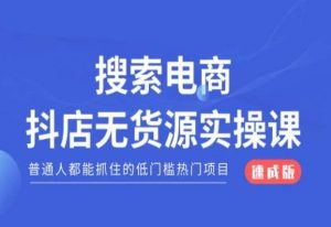 搜索电商抖店无货源必修课,普通人都能抓住的低门槛热门项目【速成版】-最全资源库