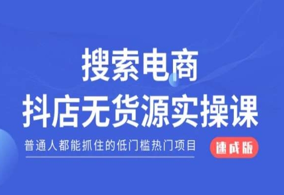 搜索电商抖店无货源必修课,普通人都能抓住的低门槛热门项目【速成版】-最全资源库