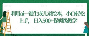 利用ai一键生成儿童绘本，小白轻松上手，日入500+保姆级教学【揭秘】-最全资源库