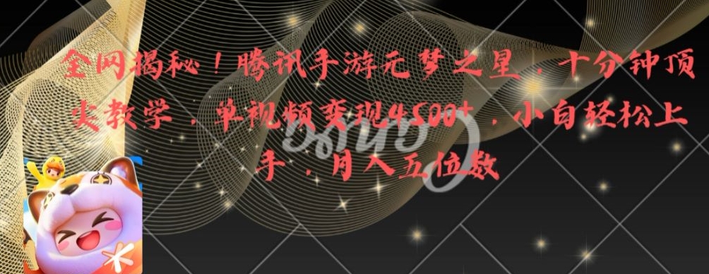 全网揭秘！腾讯手游元梦之星，十分钟顶尖教学，单视频变现4500+【揭秘】-最全资源库