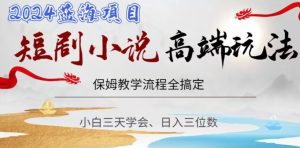 短剧高端玩法,保姆教学全搞定,小白日入三位数【揭秘】-最全资源库