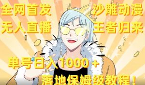 全网首发,沙雕动漫无人直播王者归来!单号日入1000+落地保姆级教程【揭秘】-最全资源库