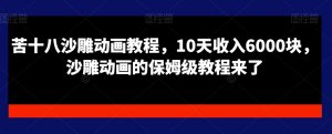 苦十八沙雕动画教程，10天收入6000块，沙雕动画的保姆级教程来了-最全资源库
