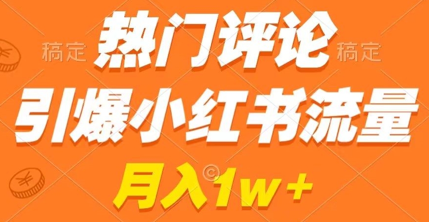 热门评论引爆小红书流量，作品制作简单，商单接到手软【揭秘】-最全资源库