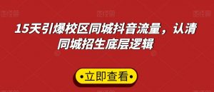 15天引爆校区同城抖音流量，认清同城招生底层逻辑-最全资源库