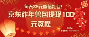 每天25元微信红包！京东炸年兽包提现100元教程【揭秘】-最全资源库