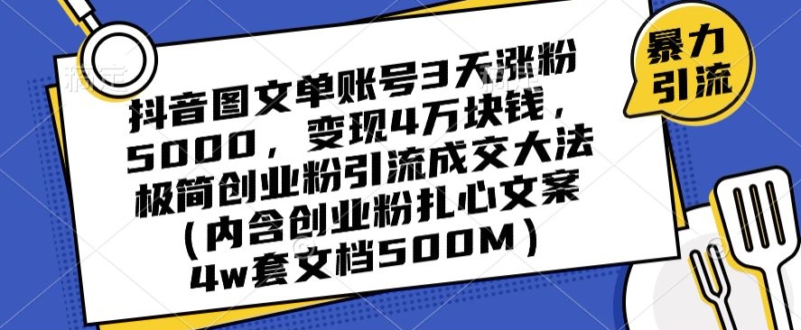 抖音图文单账号3天涨粉5000,变现4万块钱,极简创业粉引流成交大法-最全资源库