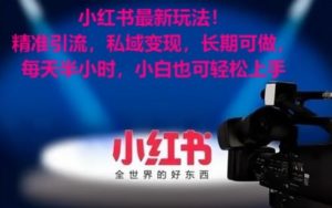 小红书最新玩法！精准引流，私域变现，长期可做，每天半小时，小白也可轻松上手【揭秘】-最全资源库