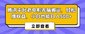 腾讯平台老电影无脑搬运，轻松撸收益，小白也能日入500+【揭秘】-最全资源库