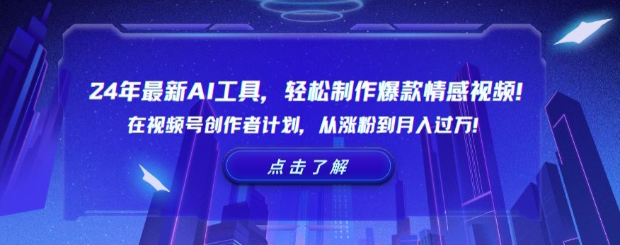 24年最新AI工具，轻松制作爆款情感视频！在视频号创作者计划，从涨粉到月入过万【揭秘】-最全资源库