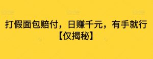 打假面包赔付，日赚千元，有手就行【仅揭秘】-最全资源库