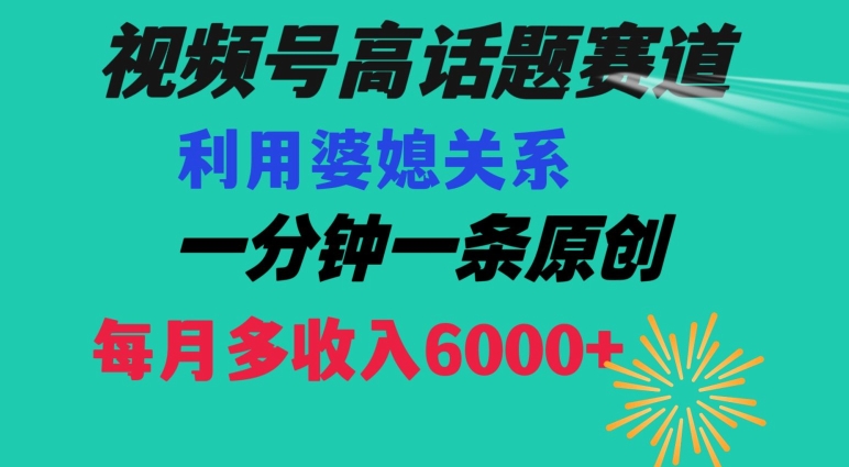 视频号流量赛道{婆媳关系}玩法话题高播放恐怖一分钟一条每月额外收入6000+【揭秘】-最全资源库