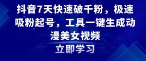 抖音7天快速破千粉，极速吸粉起号，工具一键生成动漫美女视频【揭秘】-最全资源库