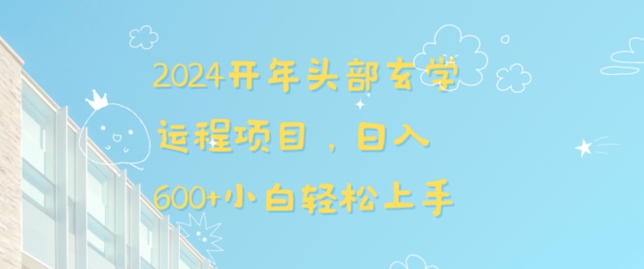 2024开年头部玄学运程项目，日入600+小白轻松上手【揭秘】-最全资源库