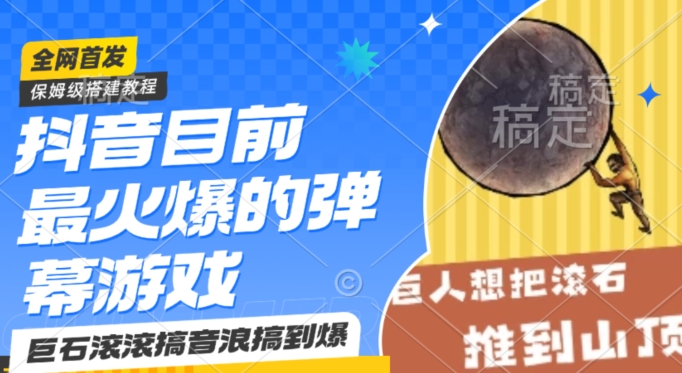 抖音目前最火爆的弹幕游戏巨石滚滚,搞音浪搞到爆,保姆级搭建教程,小白一小时上手【揭秘】-最全资源库