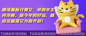 ‮泽灏‬最新‮费付‬文：甲‮年辰‬生肖详解，‮今你‬年的好运，就‮这由‬篇福文‮你为‬开启！-最全资源库