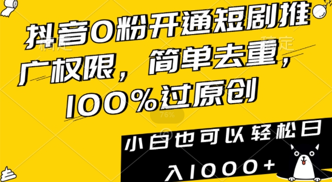 抖音0粉开通短剧推广权限,简单去重,100%过原创,小白也可以轻松日入1000+【揭秘】-最全资源库