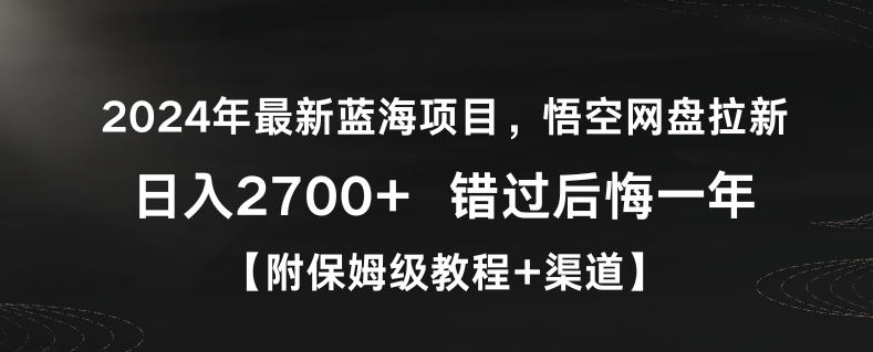 2024年最新蓝海项目，悟空网盘拉新，日入2700+错过后悔一年【附保姆级教程+渠道】【揭秘】-最全资源库