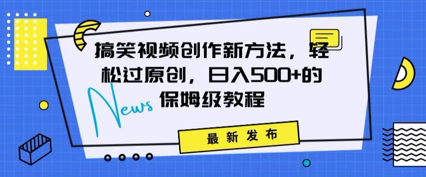 搞笑视频创作秘籍:掌握新技巧,轻松实现原创,日赚500+的全方位保姆教程【揭秘】-最全资源库