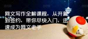 网文写作全解课程,从开篇到签约,带你尽快入门,迅速成为网文老手-最全资源库
