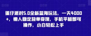 蛋仔派对5.0全新蓝海玩法，一天4000+，懒人稳定放单变现，手机平板即可操作，小白轻松上手【揭秘】-最全资源库
