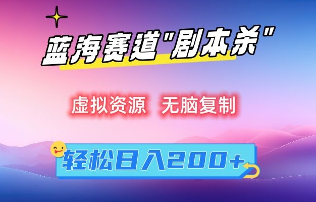虚拟资源“剧本杀”无脑复制,轻松日入200+【揭秘】-最全资源库