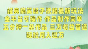 经典搞笑段子视频最新玩法,全平台可操作,作品制作简单,五分钟一条作品,三方收益管道【揭秘】-最全资源库