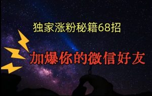 引流涨粉独家秘籍68招，加爆你的微信好友【文档】-最全资源库