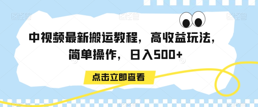 中视频最新搬运教程，高收益玩法，简单操作，日入500+【揭秘】-最全资源库