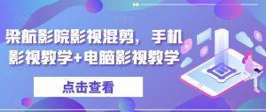梁航影院影视混剪，手机影视教学+电脑影视教学-最全资源库
