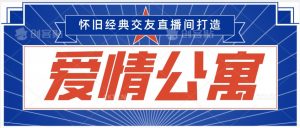 经典影视爱情公寓等打造爆款交友直播间，进行多渠道变现，单日变现3000轻轻松松【揭秘】-最全资源库