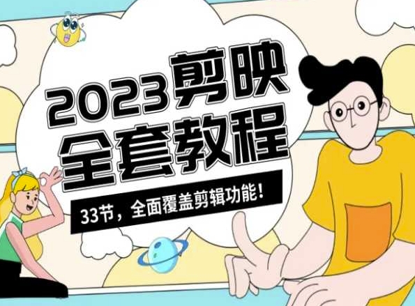 零基础系统学习短视频剪辑,剪映全套教程33节,全面覆盖剪辑功能-最全资源库
