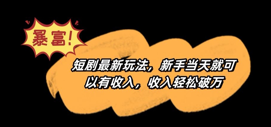 短剧最新玩法,新手当天就可以有收入,收入轻松破万【揭秘】-最全资源库