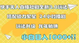 快手无人直播短剧全新玩法3.0，日入上千，小白一学就会，保姆式教学（附资料）【揭秘】-最全资源库