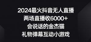 2024最火抖音无人直播,两场直播收6000+,礼物弹幕互动小游戏【揭秘】-最全资源库