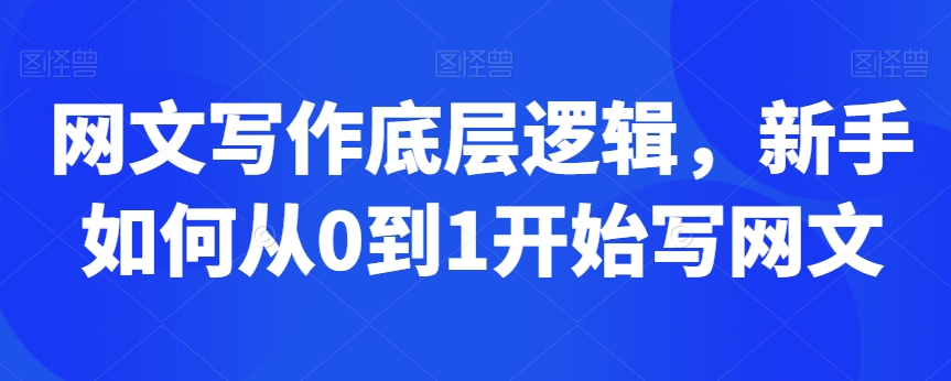 网文写作底层逻辑，新手如何从0到1开始写网文-最全资源库