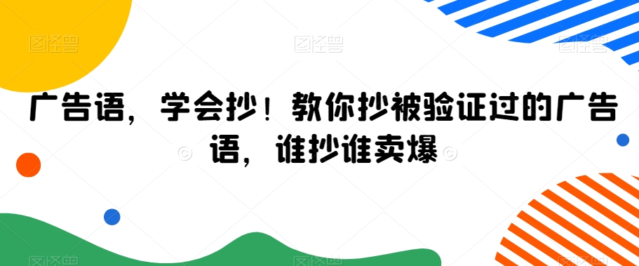 广告语，学会抄！教你抄被验证过的广告语，谁抄谁卖爆-最全资源库