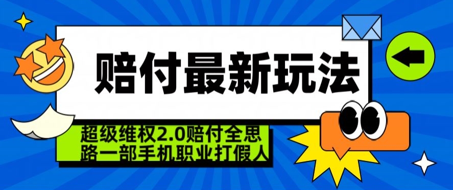 超级维权2.0全新玩法，2024赔付全思路职业打假一部手机搞定【仅揭秘】-最全资源库