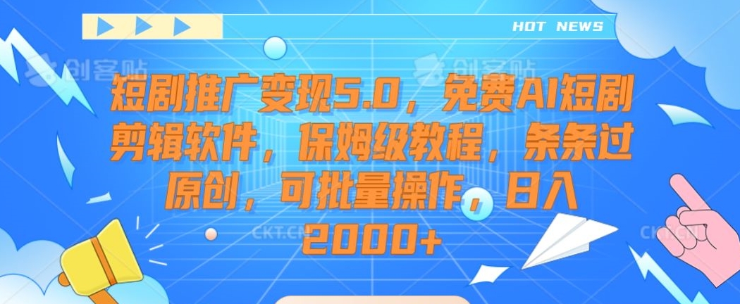 短剧推广变现5.0,免费AI短剧剪辑软件,保姆级教程,条条过原创,可批量操作,日入2000+【揭秘】-最全资源库