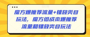 魔方爆推荐流量+错放类目玩法,魔方低成本爆推荐流量和错放类目玩法-最全资源库