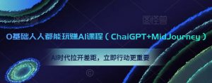 0基础人人都能玩赚AI课程（ChaiGPT+MidJourney），AI时代拉开差距，立即行动更重要-最全资源库