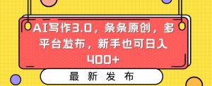 AI写作3.0，条条原创，多平台发布，新手也可日入400+【揭秘】-最全资源库